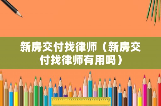 新房交付找律師（新房交付找律師有用嗎）