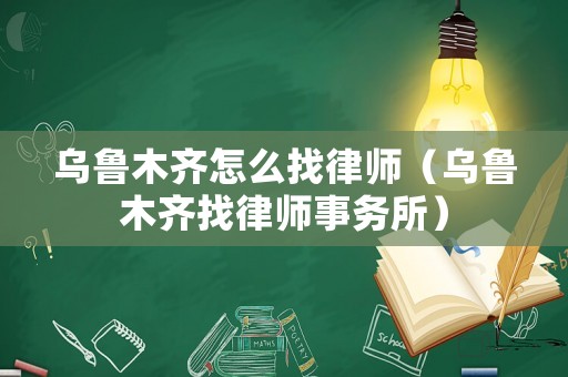 烏魯木齊怎么找律師（烏魯木齊找律師事務(wù)所）