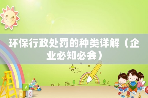 環(huán)保行政處罰的種類(lèi)詳解（企業(yè)必知必會(huì)）