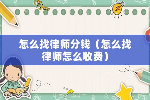 怎么找律師分錢（怎么找律師怎么收費）