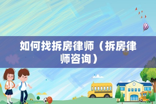 如何找拆房律師（拆房律師咨詢）