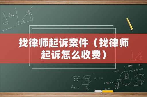 找律師起訴案件（找律師起訴怎么收費(fèi)）
