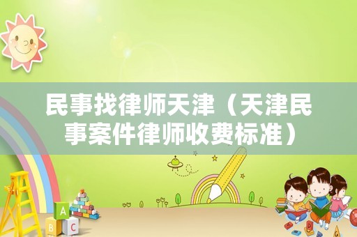 民事找律師天津（天津民事案件律師收費(fèi)標(biāo)準(zhǔn)）