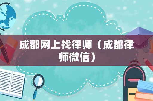 成都網(wǎng)上找律師（成都律師微信）