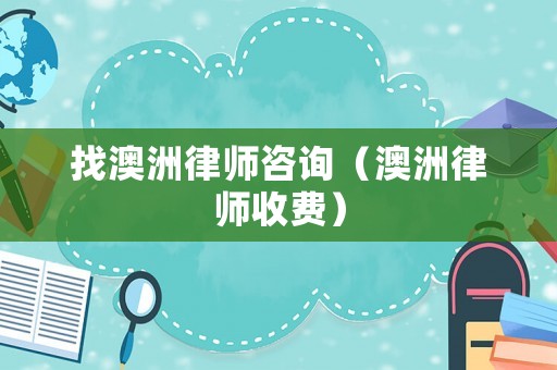 找澳洲律師咨詢（澳洲律師收費(fèi)）