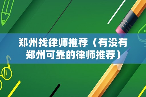 鄭州找律師推薦（有沒有鄭州可靠的律師推薦）
