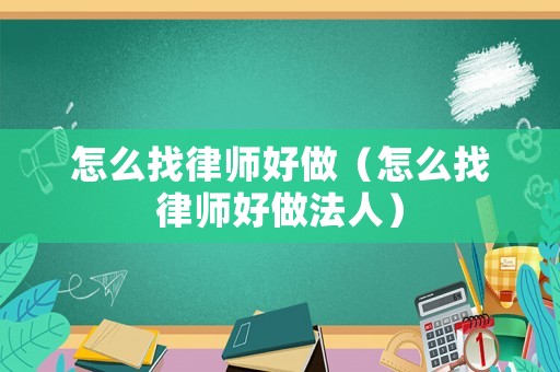 怎么找律師好做（怎么找律師好做法人）