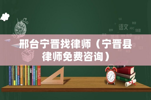 邢臺(tái)寧晉找律師（寧晉縣律師免費(fèi)咨詢）