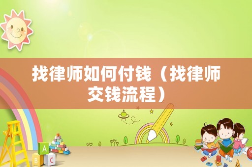 找律師如何付錢(qián)（找律師交錢(qián)流程）