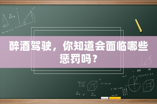 醉酒駕駛，你知道會面臨哪些懲罰嗎？
