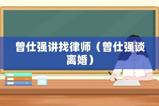 曾仕強(qiáng)講找律師（曾仕強(qiáng)談離婚）