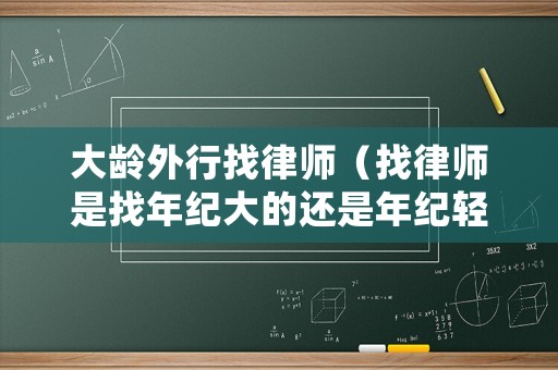 大齡外行找律師（找律師是找年紀(jì)大的還是年紀(jì)輕的好）