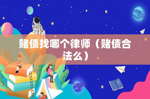 賭債找哪個(gè)律師（賭債合法么）
