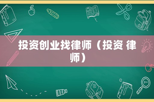 投資創(chuàng)業(yè)找律師（投資 律師）