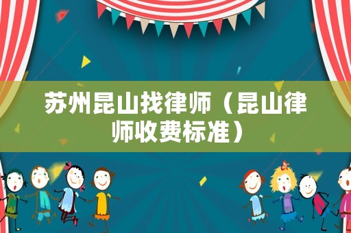 蘇州昆山找律師（昆山律師收費標(biāo)準(zhǔn)）