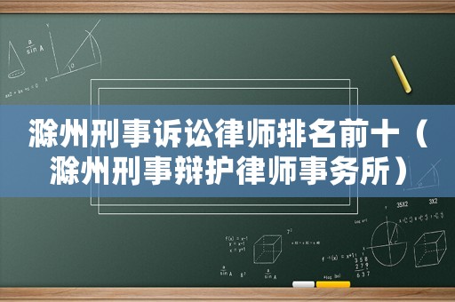 滁州刑事訴訟律師排名前十（滁州刑事辯護(hù)律師事務(wù)所）