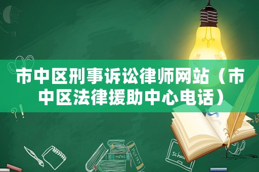 市中區(qū)刑事訴訟律師網站（市中區(qū)法律援助中心電話）