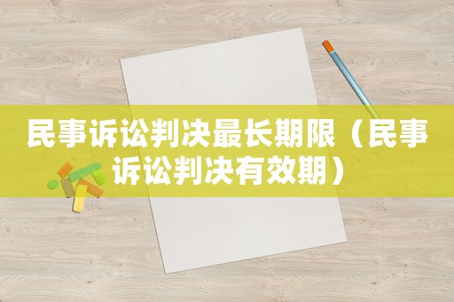 民事訴訟判決最長期限（民事訴訟判決有效期）