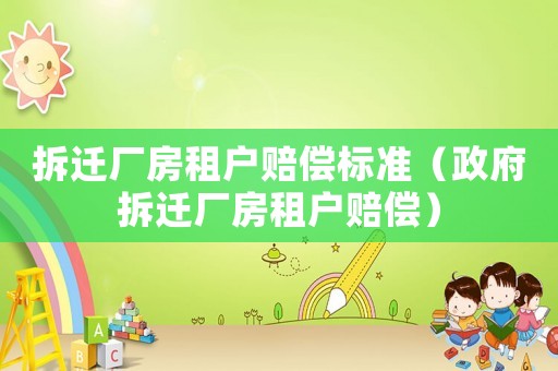 拆遷廠房租戶賠償標準（政府拆遷廠房租戶賠償）