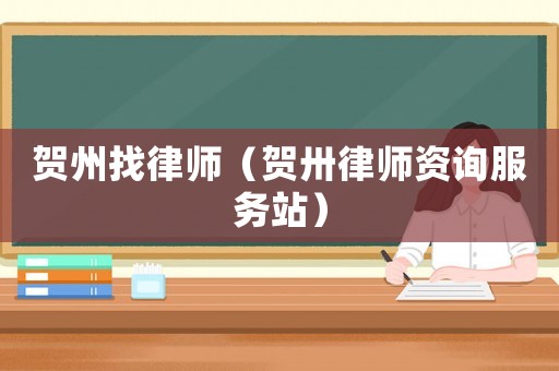 賀州找律師（賀卅律師資詢服務(wù)站）