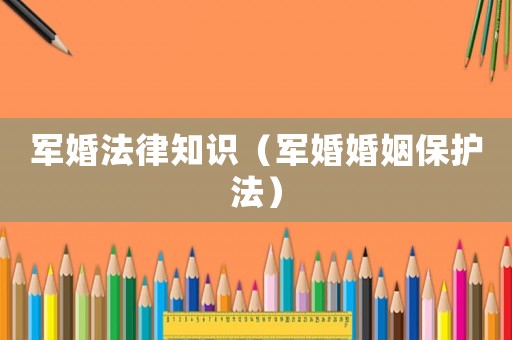 軍婚法律知識(shí)（軍婚婚姻保護(hù)法）