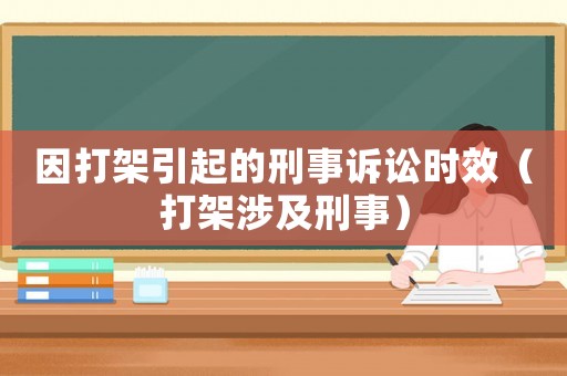 因打架引起的刑事訴訟時(shí)效（打架涉及刑事）
