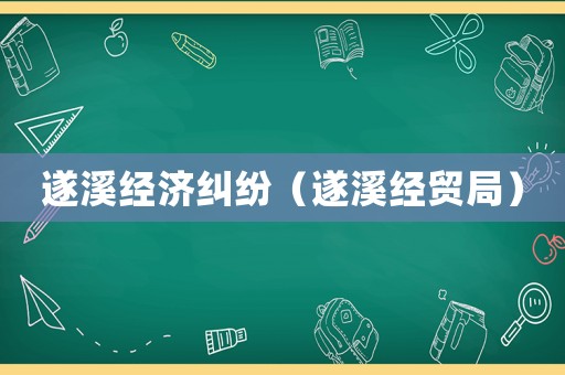 遂溪經(jīng)濟(jì)糾紛（遂溪經(jīng)貿(mào)局）