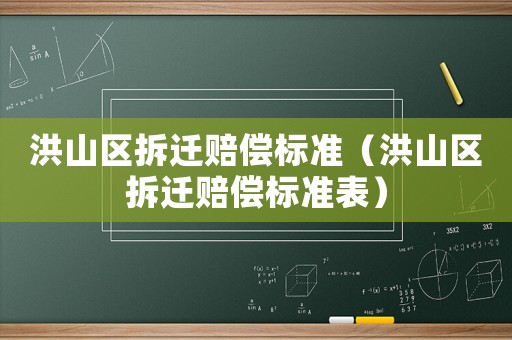 洪山區(qū)拆遷賠償標(biāo)準(zhǔn)（洪山區(qū)拆遷賠償標(biāo)準(zhǔn)表）