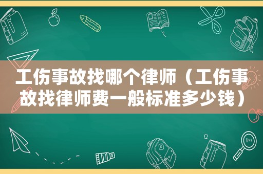 工傷事故找哪個律師（工傷事故找律師費一般標(biāo)準(zhǔn)多少錢）