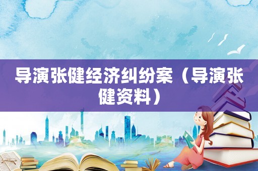 導演張健經濟糾紛案（導演張健資料）