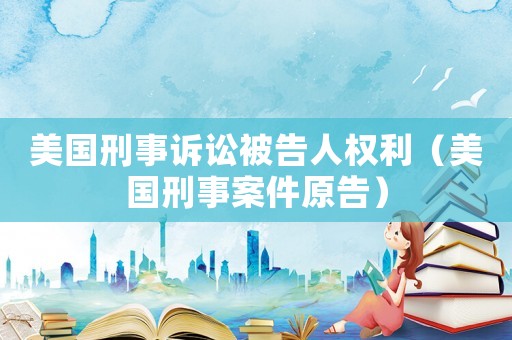 美國刑事訴訟被告人權(quán)利（美國刑事案件原告）
