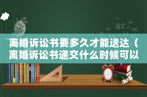 離婚訴訟書要多久才能送達(dá)（離婚訴訟書遞交什么時候可以判）