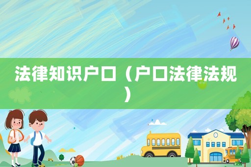 法律知識戶口（戶口法律法規(guī)）