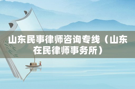 山東民事律師咨詢專線（山東在民律師事務(wù)所）