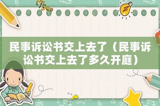 民事訴訟書交上去了（民事訴訟書交上去了多久開庭）