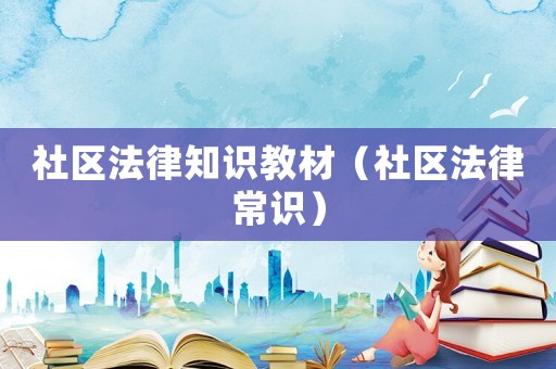 社區(qū)法律知識(shí)教材（社區(qū)法律常識(shí)）