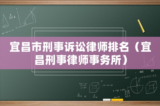 宜昌市刑事訴訟律師排名（宜昌刑事律師事務(wù)所）