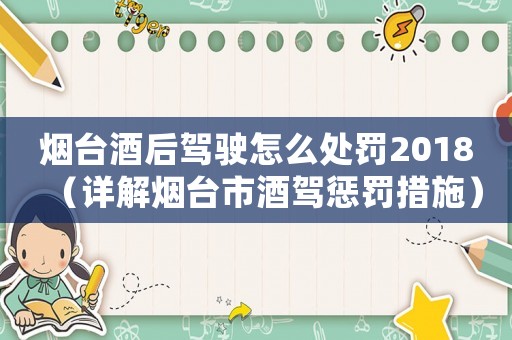 煙臺(tái)酒后駕駛怎么處罰2018（詳解煙臺(tái)市酒駕懲罰措施）