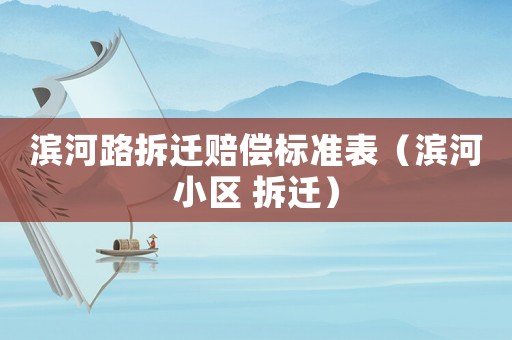 濱河路拆遷賠償標(biāo)準(zhǔn)表（濱河小區(qū) 拆遷）