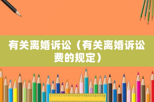 有關(guān)離婚訴訟（有關(guān)離婚訴訟費(fèi)的規(guī)定）