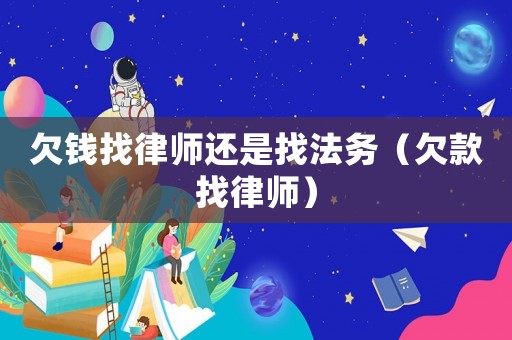 欠錢找律師還是找法務(wù)（欠款找律師）
