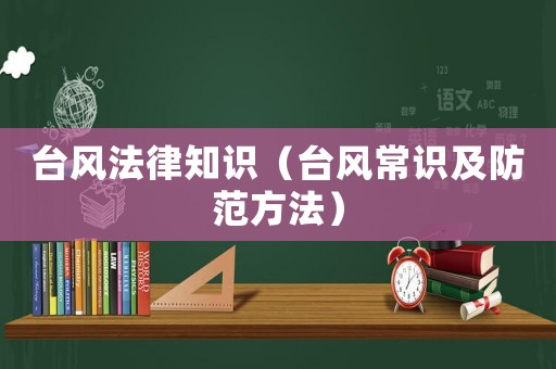 臺(tái)風(fēng)法律知識(shí)（臺(tái)風(fēng)常識(shí)及防范方法）