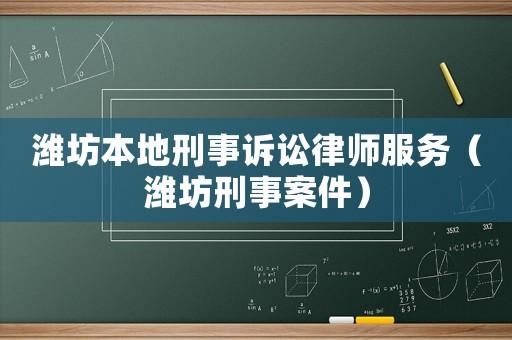 濰坊本地刑事訴訟律師服務(wù)（濰坊刑事案件）