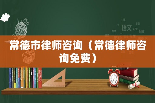 常德市律師咨詢（常德律師咨詢免費）