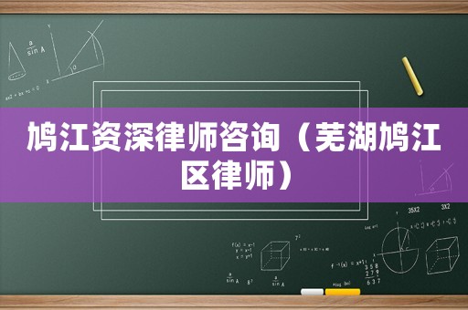 鳩江資深律師咨詢（蕪湖鳩江區(qū)律師）