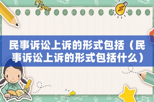 民事訴訟上訴的形式包括（民事訴訟上訴的形式包括什么）
