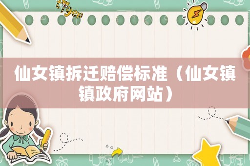 仙女鎮(zhèn)拆遷賠償標(biāo)準(zhǔn)（仙女鎮(zhèn)鎮(zhèn)政府網(wǎng)站）