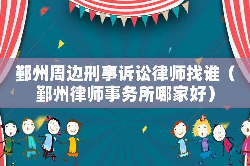 鄞州周邊刑事訴訟律師找誰（鄞州律師事務(wù)所哪家好）