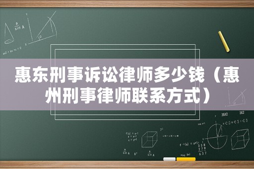 惠東刑事訴訟律師多少錢（惠州刑事律師聯(lián)系方式）