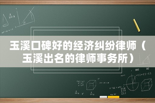玉溪口碑好的經濟糾紛律師（玉溪出名的律師事務所）
